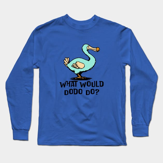 What Would Dodo Do? Long Sleeve T-Shirt by KayBee Gift Shop